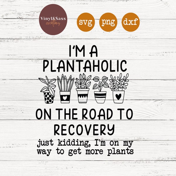 Plantaholic On Road To Recovery Just Kidding | SVG, PNG, DXF Silhouette Cameo and Cricut Files, Cut File