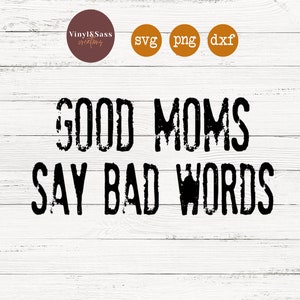 Le buone mamme dicono cattive parole / SVG, PNG, DXF Silhouette Cameo e Cricut Files, Cut File