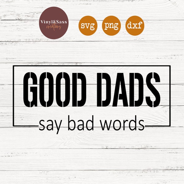 Good Dads Say Bad Words | SVG, PNG, DXF Silhouette Cameo and Cricut Files, Cut File