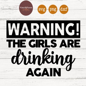 Warning The Girls Are Drinking Again | SVG, PNG, DXF Silhouette Cameo and Cricut Files, Cut File