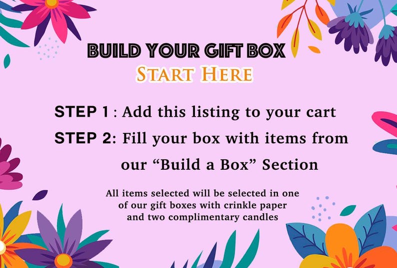 May include: A promotional graphic with the text "BUILD YOUR GIFT BOX START HERE." Instructions include adding the listing to your cart and filling the box with items from the "Build a Box" section. The image is decorated with colorful floral elements.