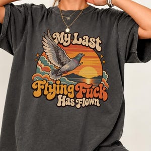 Raunchy Hotwife Tee, My Last Flying Fuck Shirt for Bold Women, Unwearable Shirts, Pigeon Shirt, Vulgar T-Shirts for Gifting