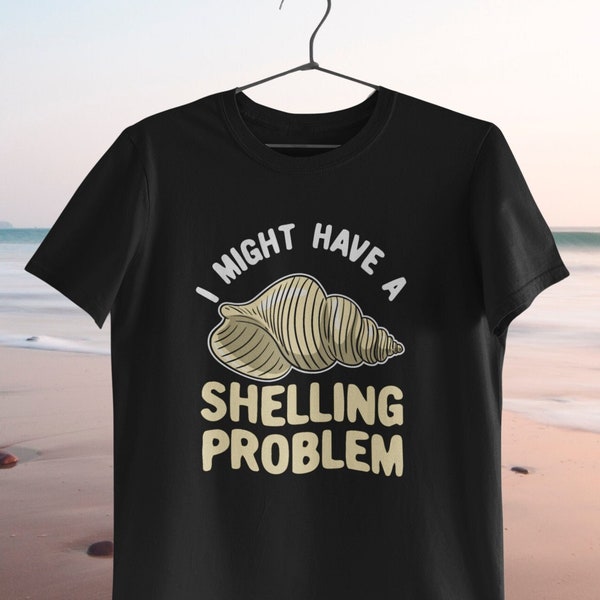 Seashell Collector Shirt, Seashelling Shirt, Seashell Lover Shirt, Shell Collector Gift - Shelling Problem T-Shirt (Unisex)