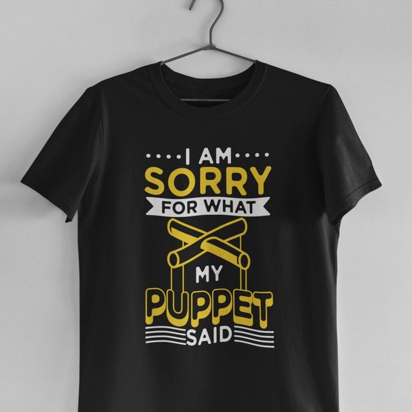 Ventriloquist Tshirt, Puppeteer T-Shirt, Ventriloquist Gift, Funny Puppeteer Gift - I Am Sorry For What My Puppet Said T-Shirt (Unisex)