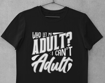 Adulting Shirt, Adult Humor Shirt, Adulting Humor Shirt, Sarcastic Adult Shirt - I Can't Adult T-Shirt (Unisex)