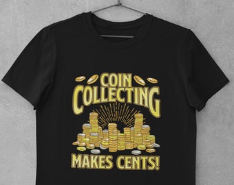 Coin Collector Shirt, Coin Collecting Shirt, Numismatic Shirt, Coin Collection Gift - Coin Collecting Makes Cents T-Shirt (Unisex)