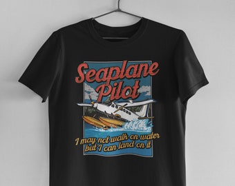 Seaplane Shirt, Seaplane Gift, Pilot Shirt - Seaplane Pilot I May Not Walk On Water But I Can Land On It T-Shirt (Unisex)