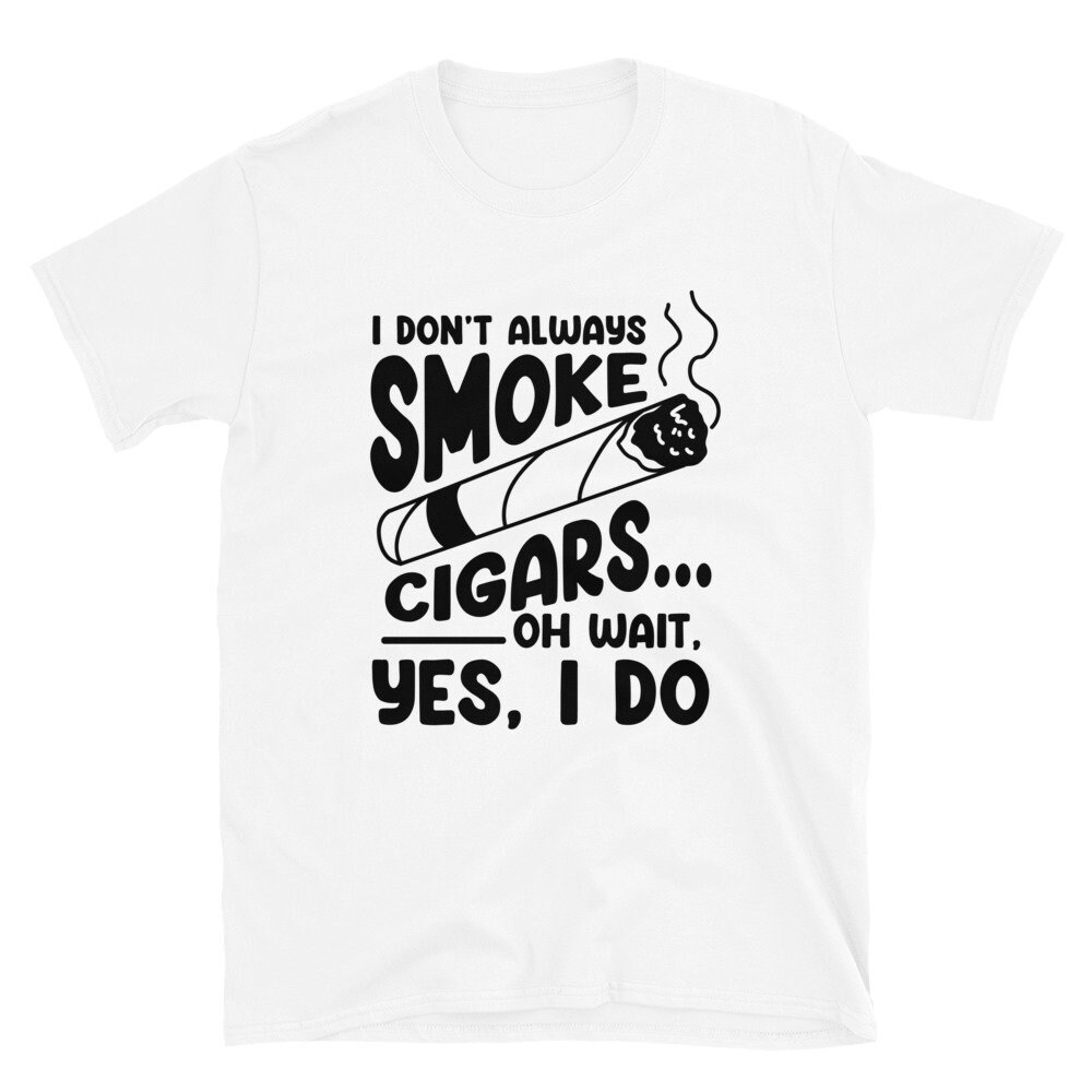Cigar Shirt Smoke Cigars Tshirt Cigars Gift Smoker Gift I Etsy
