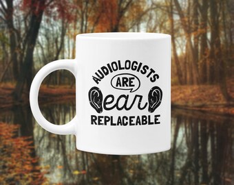 Audiologist Mug, Ear Doctor Mug, Audiology Mug, Audiologist Graduation Gift - Audiologists Are Ear Replaceable Mug 11oz & 15oz