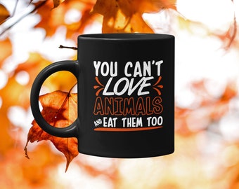 Animal Rights Mug, Plant Based Mug, Cute Vegan Mug, Animal Rights Gift - You Can't Love Animals And Eat Them Too Black Mug 11oz & 15oz