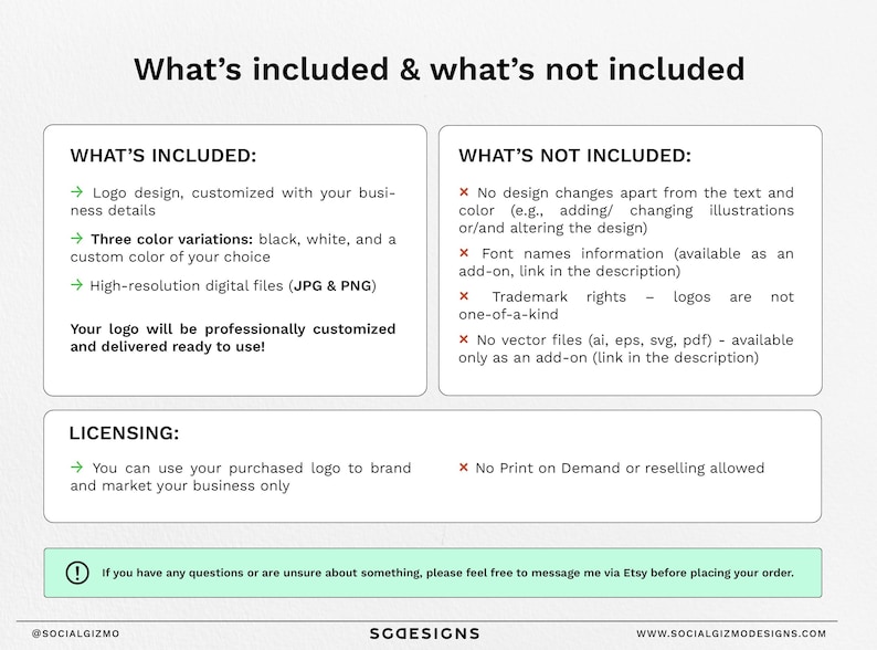 May include: A graphic with a white background and black text outlining what is included and not included in a logo design package. The text says "Logo design, customized with your business details", "Three color variations: black, white, and a custom color of your choice", "High-resolution digital files (JPG & PNG)", "Your logo will be professionally customized and delivered ready to use!" and "You can use your purchased logo to brand and market your business only". The text also says "No design changes apart from the text and color (e.g., adding/ changing illustrations or/and altering the design)", "Font names information (available as an add-on, link in the description)", "Trademark rights - logos are not one-of-a-kind", "No vector files (ai, eps, svg, pdf) - available only as an add-on (link in the description)", and "No Print on Demand or reselling allowed".