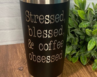 Stressed Blessed & Coffee Obsessed Tumbler/Coffee Tumbler/Engraved Coffee Tumbler