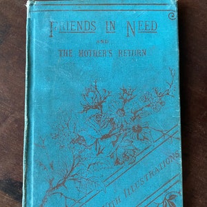 Friends in Need, The Mothers Return Pub. By Thomas Nelson & Sons New York  London Edinburg 1887