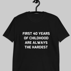 40th Birthday Shirt | First 40 Years Of Childhood Are Always The Hardest Unisex T-Shirt | Funny Birthday Shirt | 40th Anniversary Gift