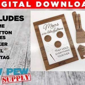 May include: A digital download for a wooden frame with a quote about moms being like buttons. The frame includes seven button styles, a backer, an easel, and a gift tag. The quote reads "Moms are like buttons, they hold everything together".