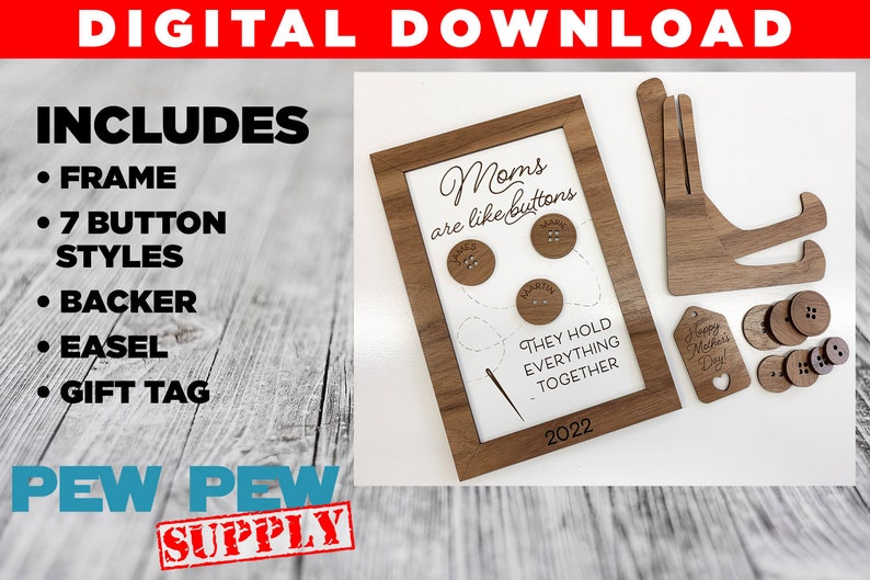 May include: A digital download for a wooden frame with a quote about moms being like buttons. The frame includes seven button styles, a backer, an easel, and a gift tag. The quote reads "Moms are like buttons, they hold everything together".