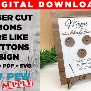 May include: A laser cut wooden sign with the text "Moms are like buttons" and three buttons with names on them. The sign also includes the text "They hold everything together" and the year 2022.