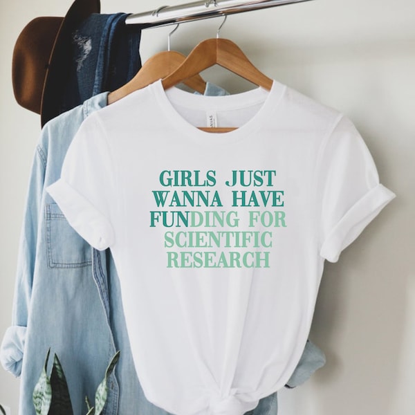 Phd Shirt, Girls Just Wanna Have Fun, Funding For Scientific Research, Phd Gift For Women, Stem Shirt for Women, Science Shirt, Unisex