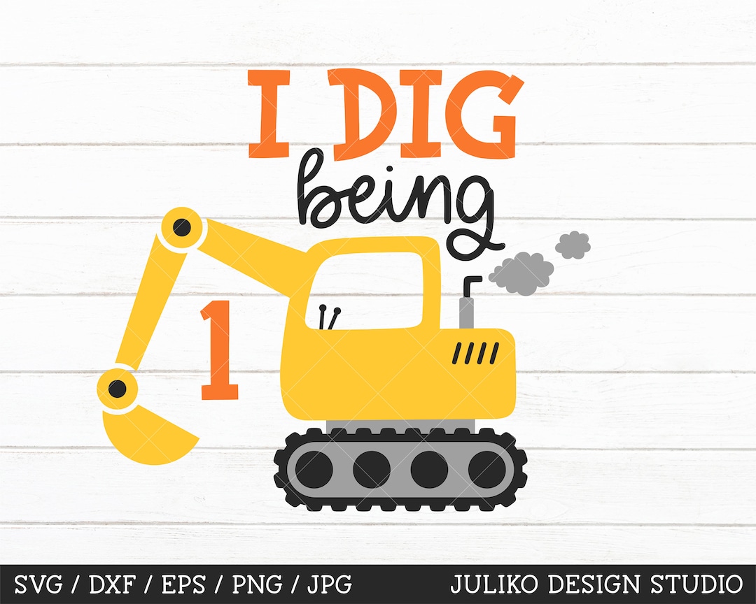 I Dig Being 1 SVG, 1st Birthday Boy Cut File, Construction Birthday Boy ...