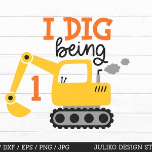 I Dig Being 1 SVG, 1st Birthday Boy Cut File, Construction Birthday Boy svg, One year old birthday boy tshirt svg, print and cut png dxf eps