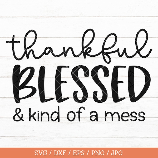 Thankful Blessed And Kind Of A Mess SVG, Fall png sublimation, Thanksgiving Funny Tshirt Svg Cut File, Fall Autumn Cutting File for Cricut