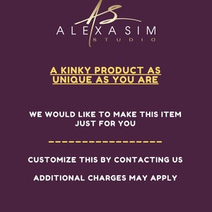May include: A gold logo with the text "ALEXA SIM STUDIO" and the text "A KINKY PRODUCT AS UNIQUE AS YOU ARE". Below the text is a dashed line and the text "WE WOULD LIKE TO MAKE THIS ITEM JUST FOR YOU". Below that is the text "CUSTOMIZE THIS BY CONTACTING US" and "ADDITIONAL CHARGES MAY APPLY".