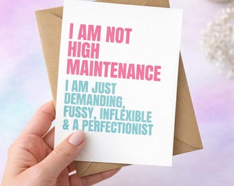 I am not high maintenance...  Funny A6 Greeting card