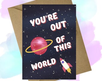 You're out of this world! Valentines/Anniversary/Birthday  - A6 Greeting Card