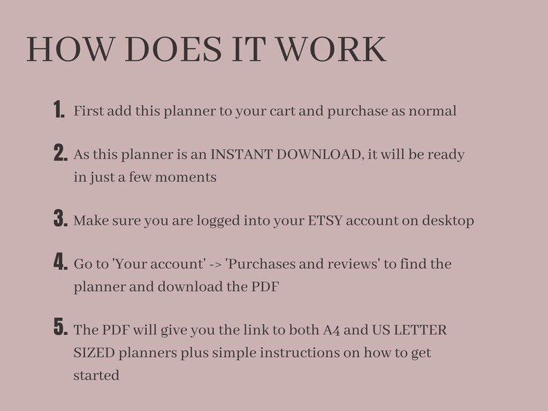 May include: A step-by-step guide on how to download a digital planner after purchasing it on Etsy. The guide includes instructions on how to access the planner and download the PDF file. The PDF file contains links to both A4 and US Letter sized planners.