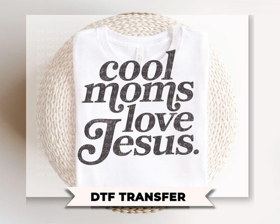 Cool Moms Love Jesus DTF Transfer, Ready to Press, Trendy Tshirt Design