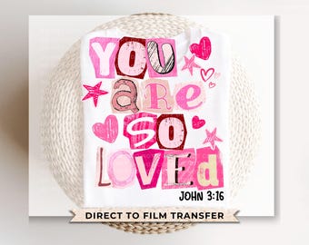You Are So Loved DTF Transfer | Ready to Press | Direct to Film | John 3:16 | Valentine