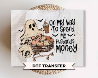 On My Way To Spend My Husband's Money DTF Transfers, Ready to Press, Funny Ghost Halloween Shirt Design