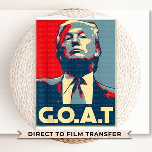 Trump DTF Transfers, Ready to Press, T-shirt Transfers, Heat Transfer, Direct to Film, Republican, Presidential, 2024 Election, Vote, GOAT