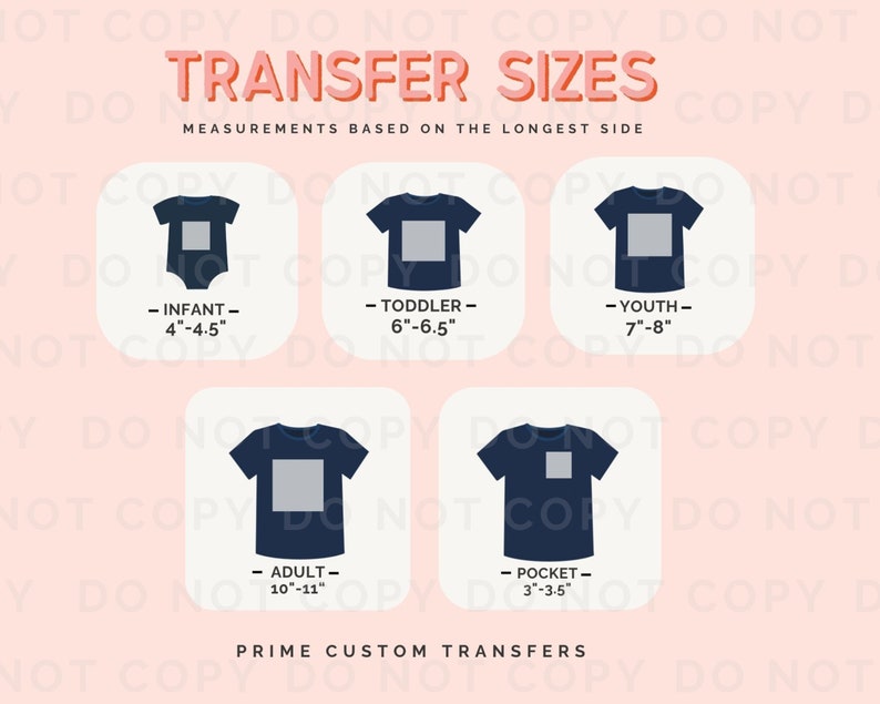 May include: A chart with five different sizes of heat transfer vinyl for apparel. The chart shows the size of the transfer in inches, with the measurements based on the longest side. The sizes are: Infant (4-4.5 inches), Toddler (6-6.5 inches), Youth (7-8 inches), Adult (10-11 inches), and Pocket (3-3.5 inches). The chart is titled "Transfer Sizes" and "Prime Custom Transfers".