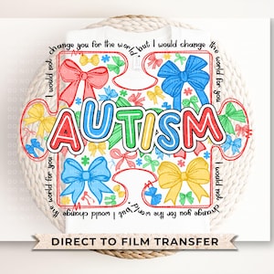 May include: A colorful puzzle piece design with the word "AUTISM" in bold letters. The puzzle piece is surrounded by a variety of bows in different colors. The text "I would not change you for the world, but I would change the world for you" is written around the puzzle piece.