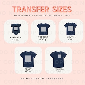 May include: An image displaying transfer sizes for various garment types. Includes infant (4"-4.5"), toddler (6"-6.5"), youth (7"-8"), adult (10"-11"), and pocket (3"-3.5") sizes. Text reads "Transfer Sizes" and "Prime Custom Transfers".