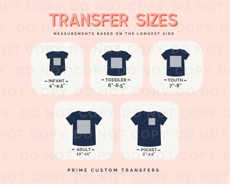 May include: An image displaying transfer sizes for various garment types. Includes infant (4"-4.5"), toddler (6"-6.5"), youth (7"-8"), adult (10"-11"), and pocket (3"-3.5") sizes. Text reads "Transfer Sizes" and "Prime Custom Transfers".