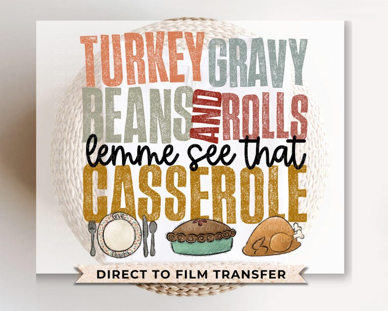 May include: A white background with the text "TURKEY GRAVY BEANS AND ROLLS lemme see that CASSEROLE" in a distressed font. The text is in various shades of red, orange, yellow, and green. There are also images of a pie, a casserole dish, and a turkey leg.