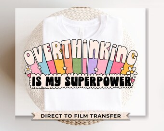 Overthinking Is My Superpower DTF Transfer, Ready to Press, Mental Health
