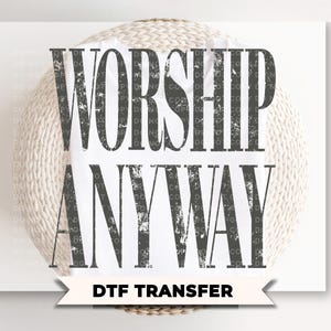 Worship Anyway DTF Transfer, Ready to Press, Christian Tshirt Design