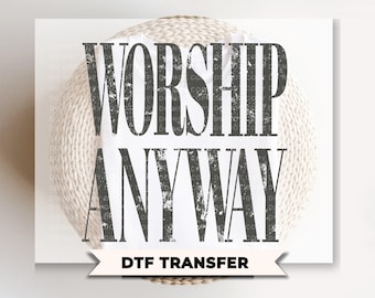 Worship Anyway DTF Transfer, Ready to Press, Christian Tshirt Design