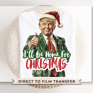 Christmas DTF Transfers, Ready to Press, Heat Transfer, Direct to Film, Presidential, Funny Gift, Humorous, I&#39;ll Be Home for Christmas