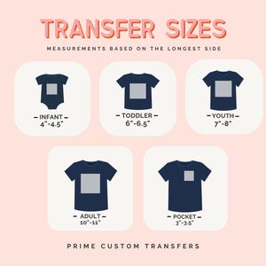 May include: Image showing transfer sizes for various garments. Includes infant (4"-4.5"), toddler (6"-6.5"), youth (7"-8"), adult (10"-11"), and pocket (3"-3.5") sizes. Text at the top reads "TRANSFER SIZES". The bottom text says "PRIME CUSTOM TRANSFERS".