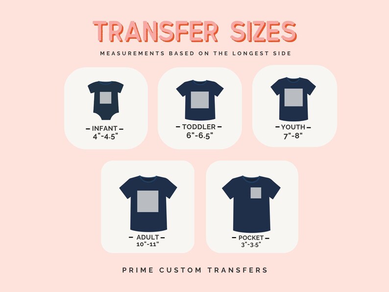 May include: Image showing transfer sizes for various garments. Includes infant (4"-4.5"), toddler (6"-6.5"), youth (7"-8"), adult (10"-11"), and pocket (3"-3.5") sizes. Text at the top reads "TRANSFER SIZES". The bottom text says "PRIME CUSTOM TRANSFERS".