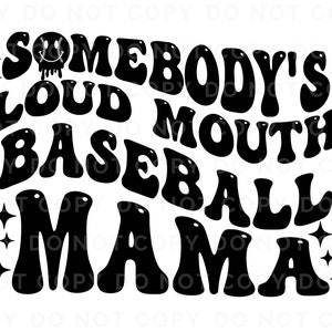 May include: Black and white graphic design with the text "Somebody's Loud Mouth Baseball Mama" in a retro font style.