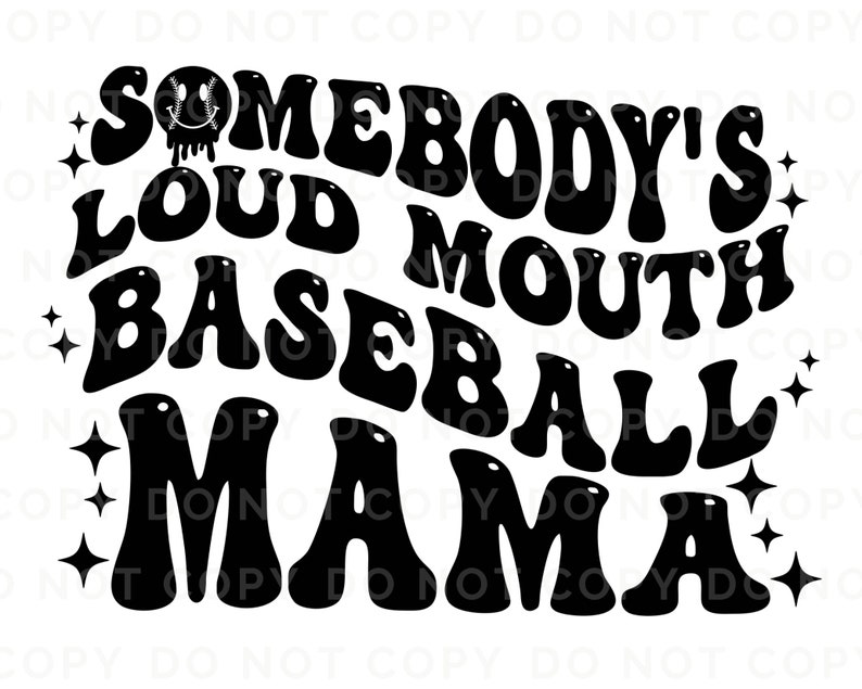 May include: Black and white graphic design with the text "Somebody's Loud Mouth Baseball Mama" in a retro font style.