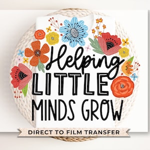 Teacher DTF transfer, First Day of School, Heat Transfer, Ready to Press, Direct to Film, Preschool, Flowers, Helping Little Minds Grow