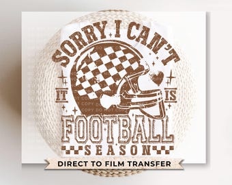 Sorry I Can't It Is Football Season DTF Transfer, Ready to Press, T-shirt Transfer, Heat Transfer, Direct to Film, Sports Mom, Funny, Trendy