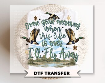 I’ll Fly Away DTF Transfer, Ready to Press,  Duck Hunting Christian Tshirt Design