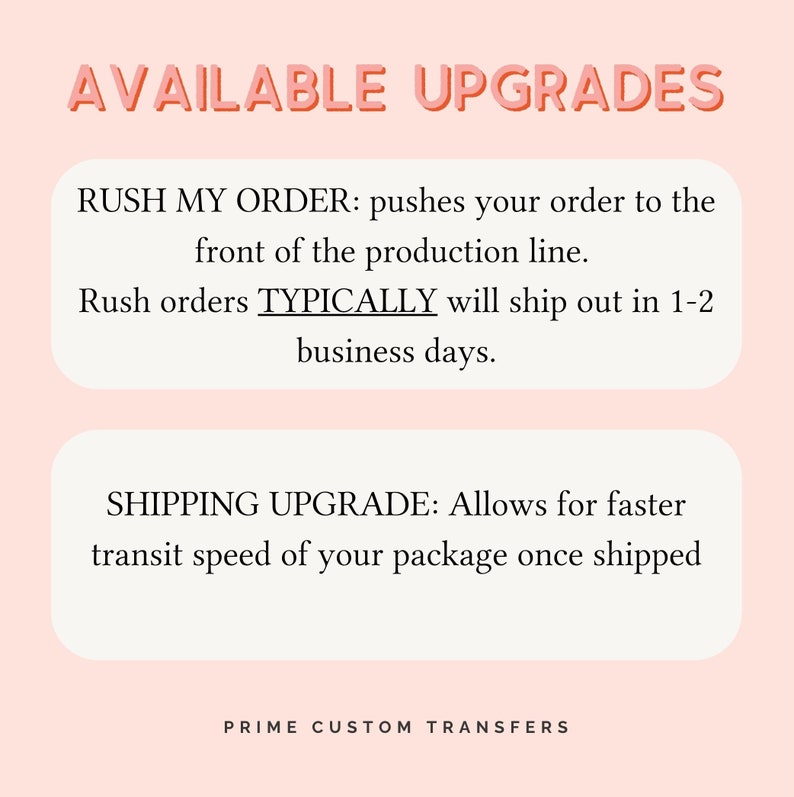 May include: A light pink graphic with the text "AVAILABLE UPGRADES" in a 3D style. Below, text describes "RUSH MY ORDER" and "SHIPPING UPGRADE" options. The bottom of the graphic reads "PRIME CUSTOM TRANSFERS."